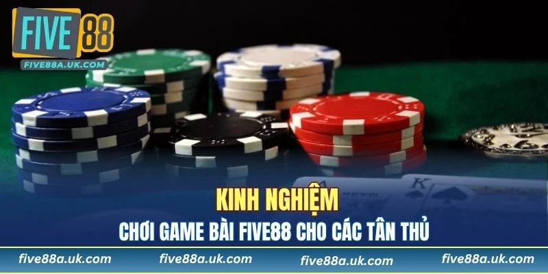 Chia sẻ kinh nghiệm tham gia game bài FIVE88