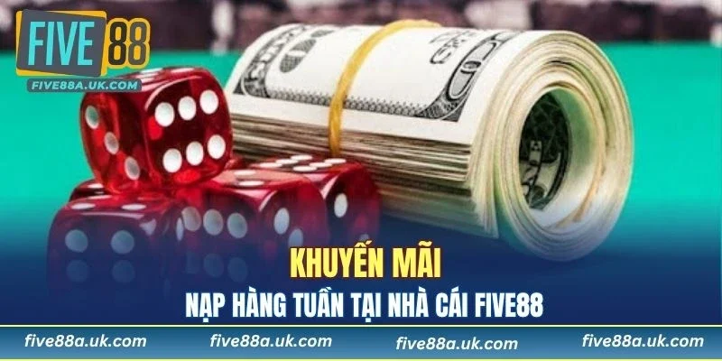 Chương trình khuyến mãi nạp hàng tuần tại FIVE88