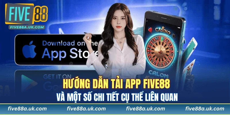 Hướng dẫn tải app five88 và một số chi tiết cụ thể liên quan