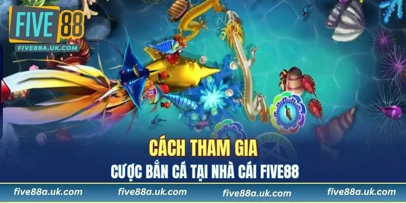 Hướng dẫn tham gia chơi bắn cá tại FIVE88