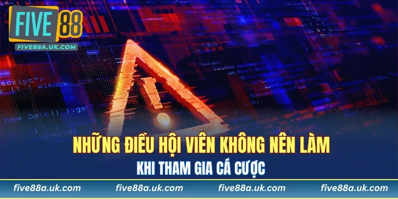 Những điều hội viên không nên làm khi tham gia cá cược