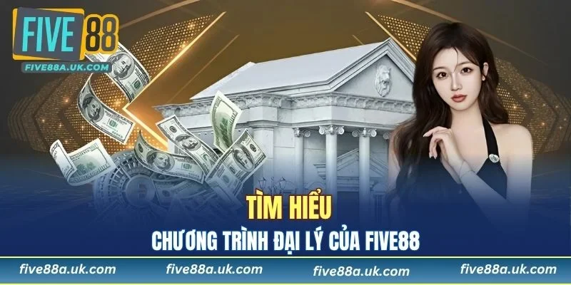 Tìm hiểu sơ lược về chương trình đại lý của FIVE88